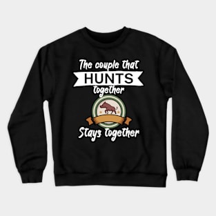 The couple that hunts together stays together Crewneck Sweatshirt